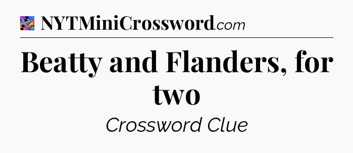 Beatty and Flanders, for two Crossword Clue