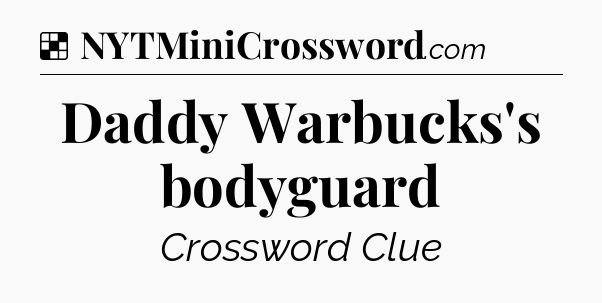Solution: Daddy Warbucks's bodyguard - NYT Crossword