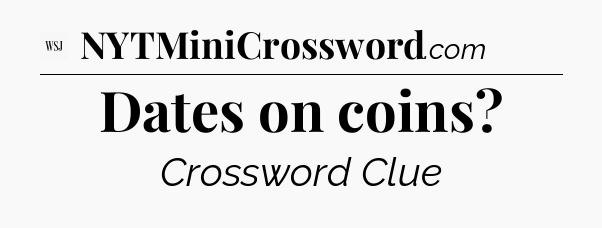Dates on coins - WSJ Crossword
