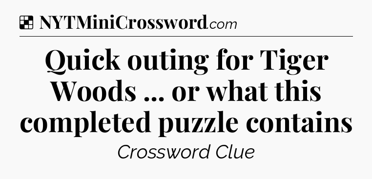 Solution: Quick outing for Tiger Woods ... or what this completed puzzle contains - NYT Crossword