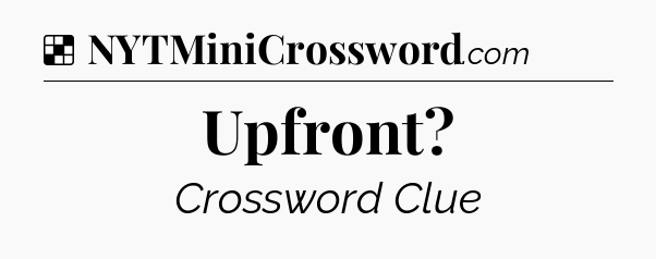 Solution: Upfront - NYT Crossword