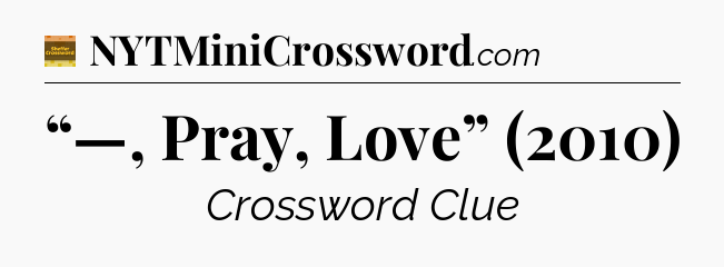“—, Pray, Love” (2010) - Eugene Sheffer Crossword