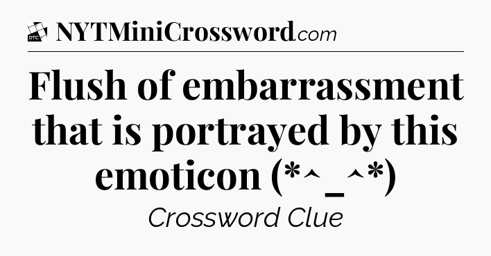 Flush of embarrassment that is portrayed by this emoticon (*^_^*) - Daily Themed Classic Crossword