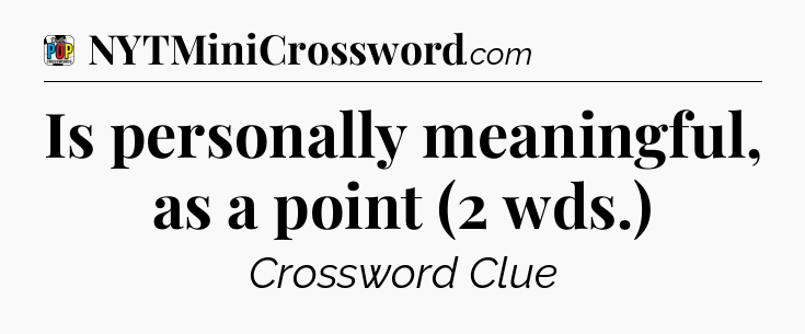 Is personally meaningful, as a point (2 wds.) Crossword Clue