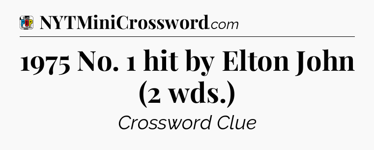 1975 No. 1 hit by Elton John (2 wds.) Crossword Clue