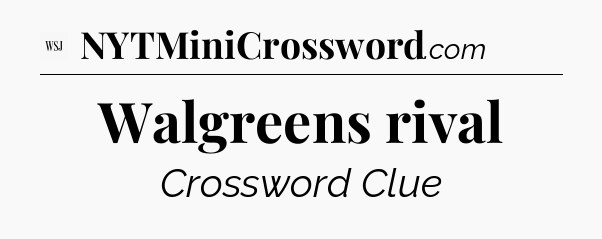 Walgreens rival - WSJ Crossword