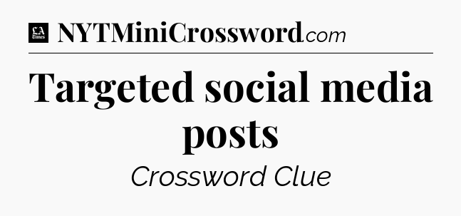 Targeted social media posts - LA Times Crossword