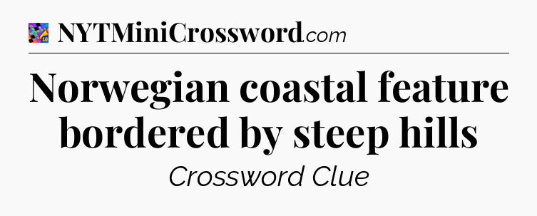 Norwegian coastal feature bordered by steep hills Crossword Clue