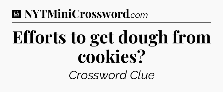 Efforts to get dough from cookies - LA Times Crossword