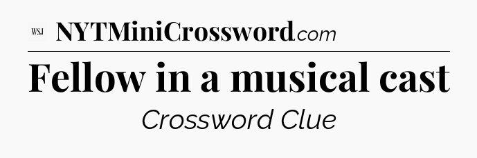 Fellow in a musical cast - WSJ Crossword