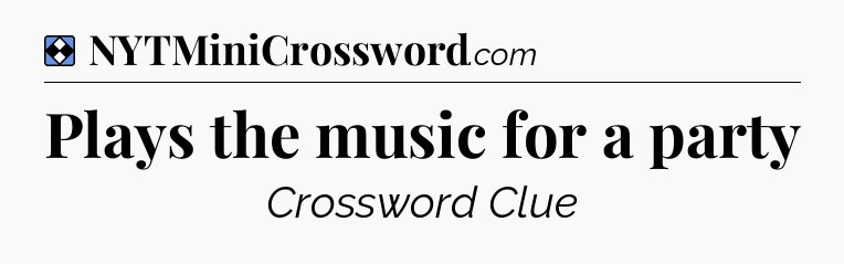 Solution: Plays the music for a party - NYT Mini Crossword