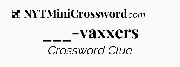 Solution: ___-vaxxers - NYT Crossword