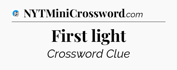 First light Crossword Clue