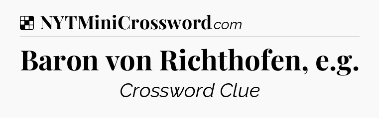 Solution: Baron von Richthofen, e.g - NYT Crossword