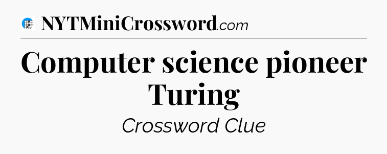 Computer science pioneer Turing Crossword Clue