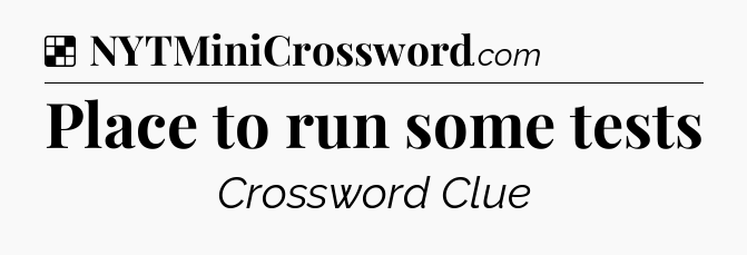 Solution: Place to run some tests - NYT Crossword