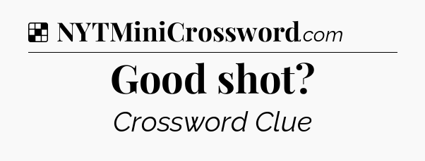 Solution: Good shot - NYT Crossword