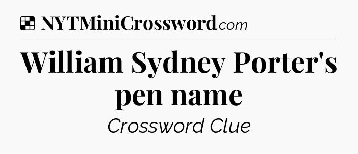 Solution: William Sydney Porter's pen name - NYT Crossword