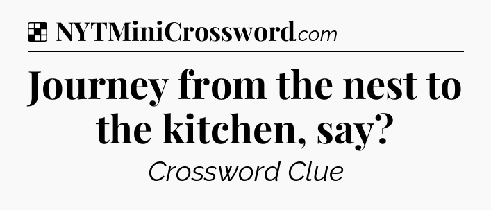 Solution: Journey from the nest to the kitchen, say - NYT Crossword