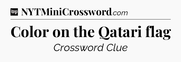 Color on the Qatari flag Crossword Clue
