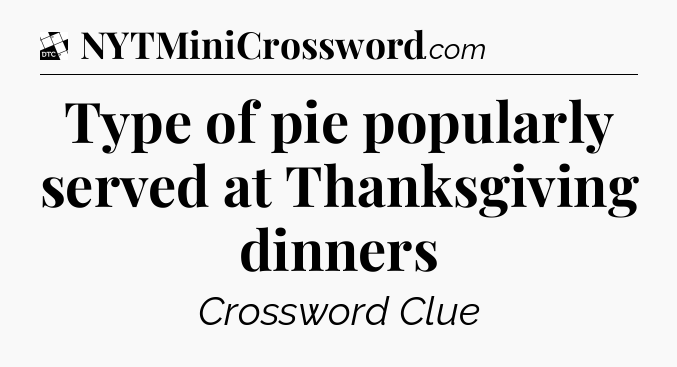 Type of pie popularly served at Thanksgiving dinners - Daily Themed Classic Crossword