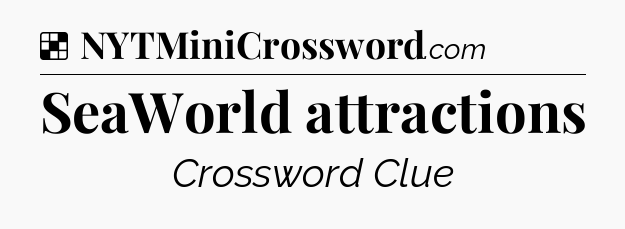 Solution: SeaWorld attractions - NYT Crossword