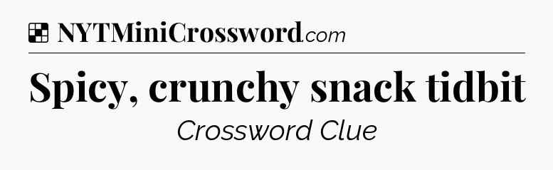 Solution: Spicy, crunchy snack tidbit - NYT Crossword