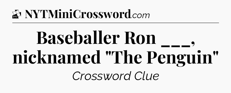 Baseballer Ron ___, nicknamed 