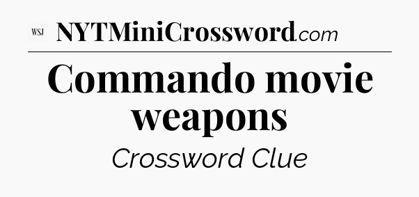 Commando movie weapons - WSJ Crossword