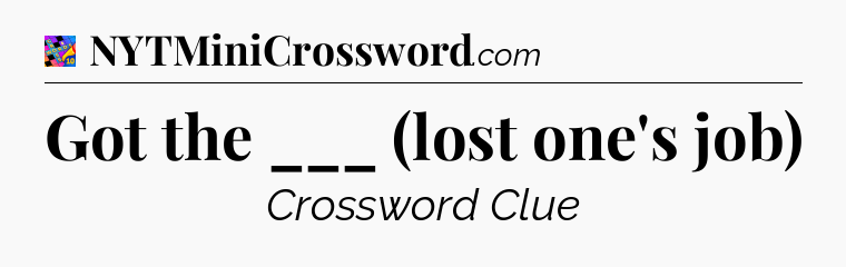 Got the ___ (lost one's job) Crossword Clue
