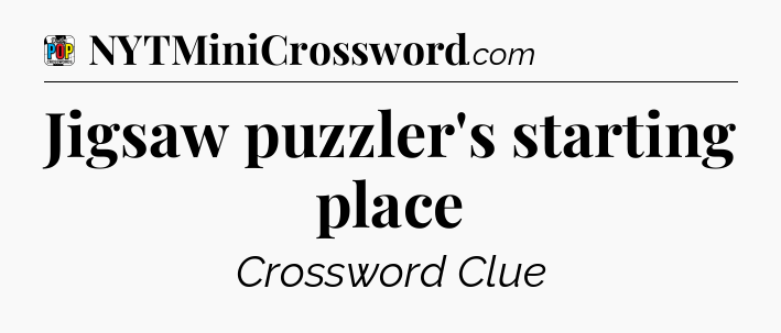 Jigsaw puzzler's starting place Crossword Clue