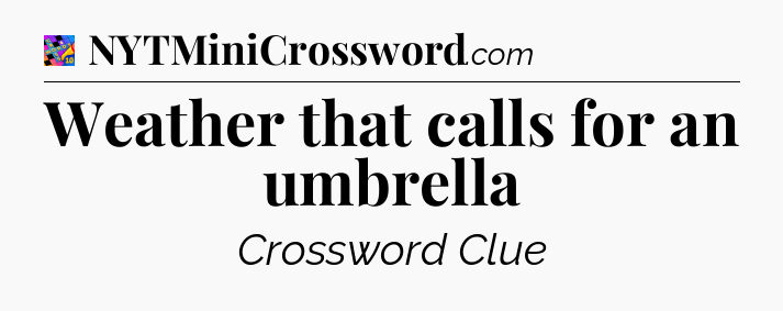Weather that calls for an umbrella Crossword Clue