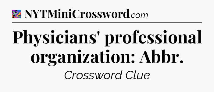 Physicians' professional organization: Abbr Crossword Clue