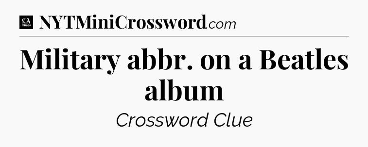 Military abbr. on a Beatles album - LA Times Crossword