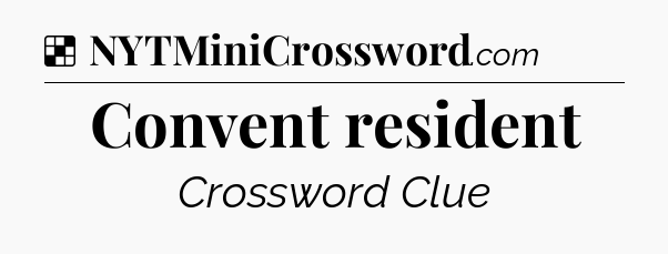 Solution: Convent resident - NYT Crossword