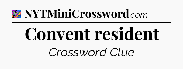 Convent resident Crossword Clue