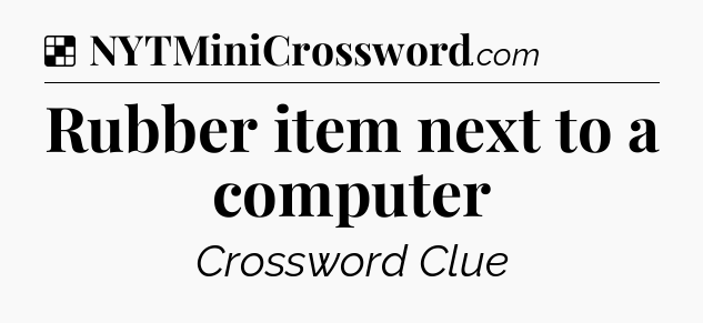Solution: Rubber item next to a computer - NYT Crossword