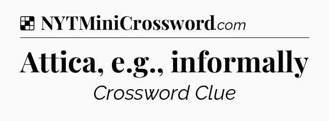 Solution: Attica, e.g., informally - NYT Crossword