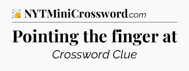 Pointing the finger at - 7 Little Words