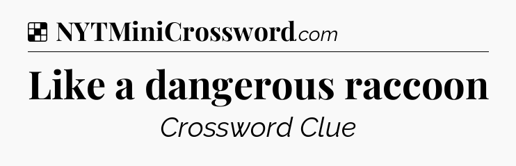 Solution: Like a dangerous raccoon - NYT Crossword