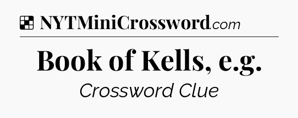 Solution: Book of Kells, e.g - NYT Crossword