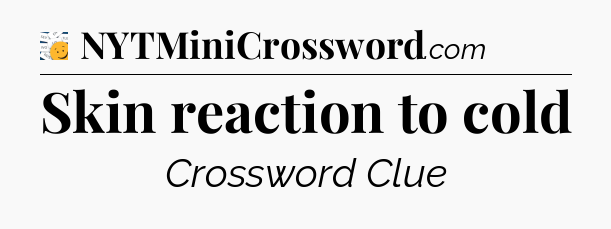 Skin reaction to cold - 7 Little Words