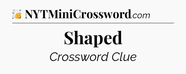 Shaped - 7 Little Words