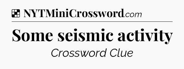 Solution: Some seismic activity - NYT Crossword