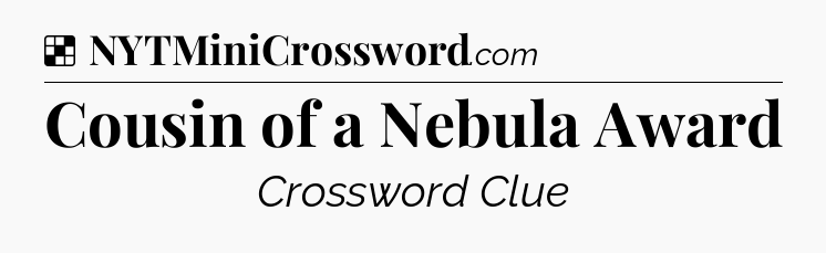 Solution: Cousin of a Nebula Award - NYT Crossword
