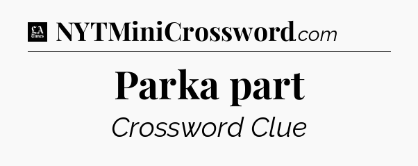 Parka part - LA Times Crossword