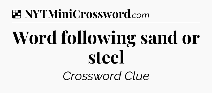 Solution: Word following sand or steel - NYT Crossword