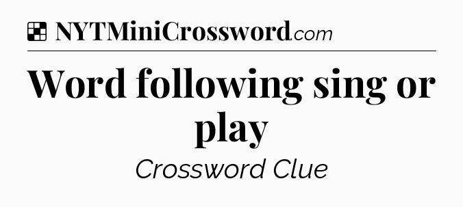 Solution: Word following sing or play - NYT Crossword