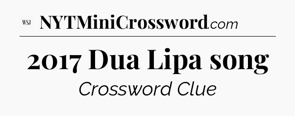 2017 Dua Lipa song - WSJ Crossword