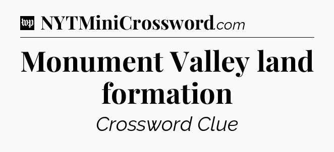 Monument Valley land formation Crossword Clue